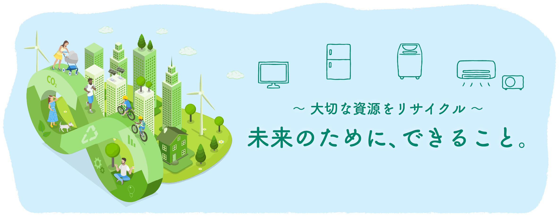 ～ 大切な資源をリサイクル ～ 未来のために、できること。